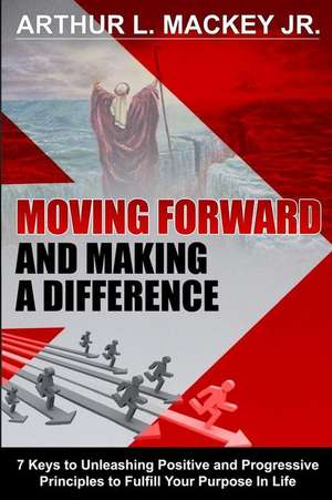 Moving Forward and Making a Difference de Arthur L. Jr. Mackey