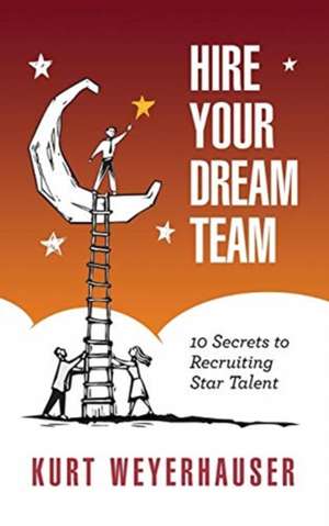 Hire Your Dream Team de Kurt M Weyerhauser