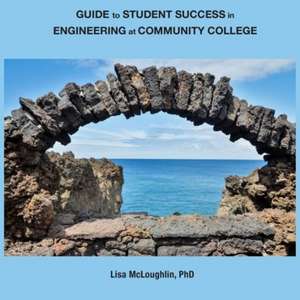 Guide to Student Success in Engineering at Community College: A Novel about Life and Other Funny Things in the Texas Hill Country de Lisa McLoughlin