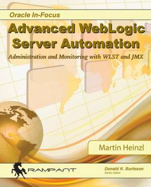 Advanced Weblogic Server Automation: Administration and Monitoring with Wlst and Jmx de Martin Heinzl