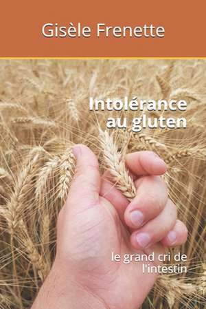 Intolérance au gluten: le grand cri de l'intestin de Gisele Frenette