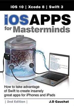 iOS Apps for Masterminds, 2nd Edition de J. D Gauchat