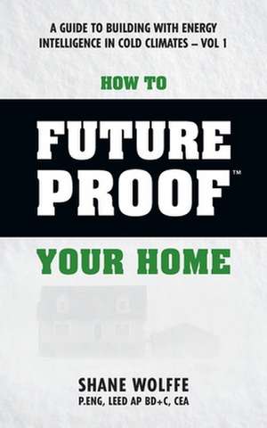 How to Future Proof Your Home de Shane Wolffe P. Eng