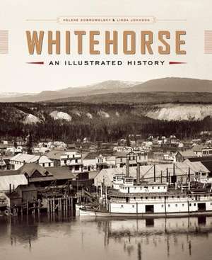 Whitehorse: An Illustrated History de Helene Dobrowolsky