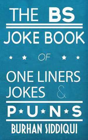 The Bs Joke Book of One Liners, Jokes & Puns de Burhan Siddiqui