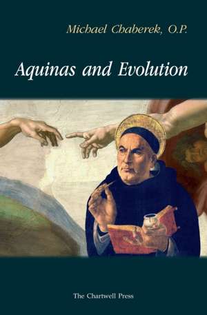 Aquinas and Evolution: Why St. Thomas' Teaching on the Origins is Incompatible with Evolutionary Theory de Michael Chaberek