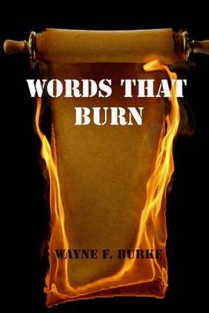 Words That Burn de Wayne F. Burke