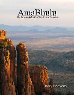 Amabhulu - The Birth and Death of the Second America de Harry Booyens