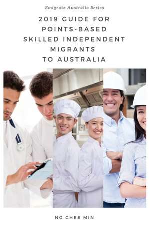 2019 Guide for Points-Based Skilled Independent Migrants to Australia de Chee Min Ng