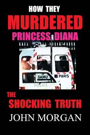 How They Murdered Princess Diana: The Shocking Truth de John Morgan