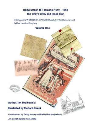 "Ballycurragh to Tasmania 1649 - 1868" Grey Family and Innes Clan . Volume One de Ian Broinowski