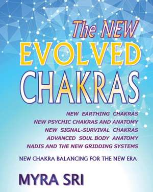 The NEW EVOLVED CHAKRAS - NEW CHAKRA BALANCING FOR THE NEW ERA de Myra Sri