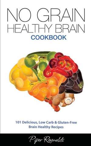 No Grain - Healthy Brain Cookbook de Piper Reynolds