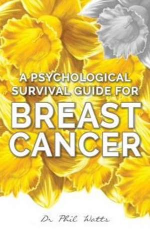 A Psychological Survival Guide for Breast Cancer de Phil Watts