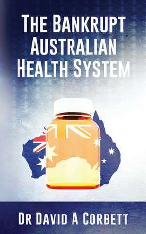 The Bankrupt Australian Health System de Dr David Corbett