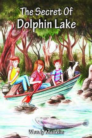 The Secret of Dolphin Lake de Wendy Macklin