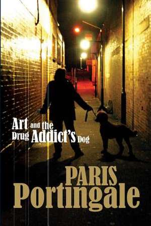 Art and the Drug Addict's Dog de Paris Portingale