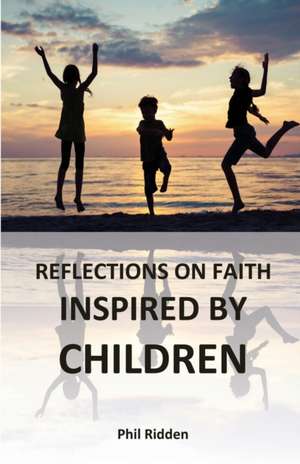 REFLECTIONS ON FAITH INSPIRED BY CHILDREN de Phil Ridden