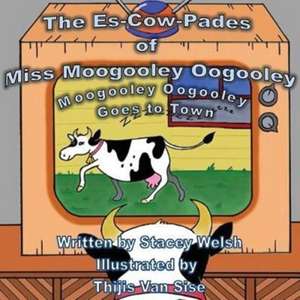 The Es-Cow-Pades of Miss Moogooley Oogooley de Stacey Welsh