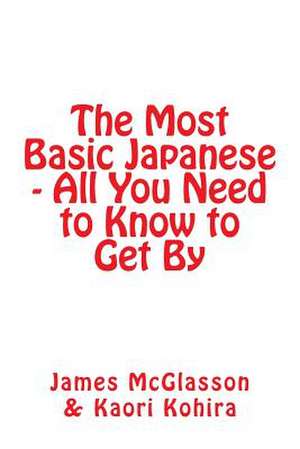 The Most Basic Japanese - All You Need to Know to Get by de James McGlasson