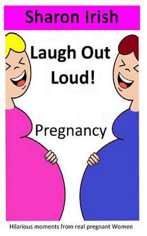 Laugh Out Loud! Pregnancy de Mrs Sharon Irish