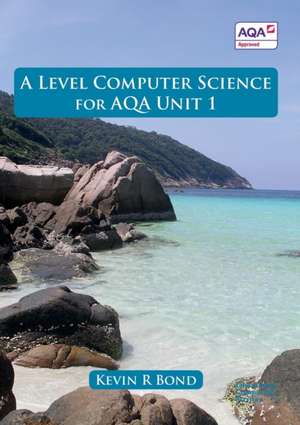 A Level Computer Science for AQA Unit 1 de Kevin Roy Bond