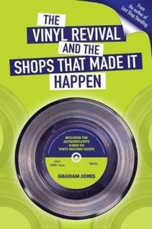 Jones, G: The Vinyl Revival And The Shops That Made It Happ de Graham Jones