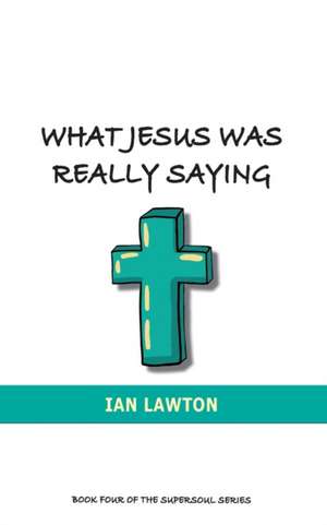 What Jesus Was Really Saying de Ian Lawton