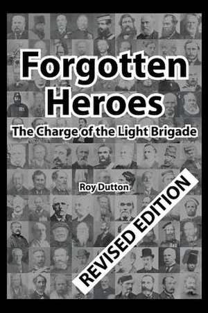 Forgotten Heroes: The Charge of the Light Brigade de Roy Dutton