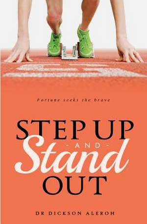 Step Up and Stand Out de Dr Dickson Aleroh