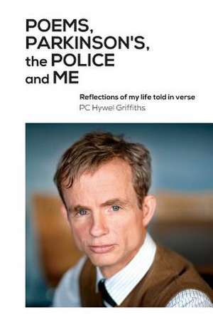 Poems, Parkinson's, the Police and Me de Hywel Griffiths