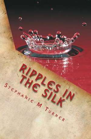 Ripples in the Silk de Stephanie M. Turner