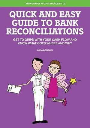 Quick and Easy Guide to Bank Reconciliations - Get to grips with your cash flow and know what goes where and why de Anna Goodwin