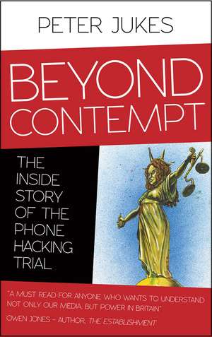 Beyond Contempt : The Inside Story of the Phone Hacking Trial de Peter Jukes