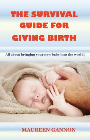 The Survival Guide For Giving Birth de Maureen Gannon