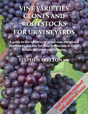 Vine Varieties, Clones and Rootstocks for UK Vineyards 2nd Edition de Stephen Skelton