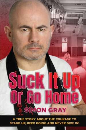 Suck It Up Or Go Home de Simon Gray