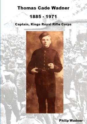 Thomas Cade Wadner 1885-1971 Captain, King's Royal Rifle Corps de Philip Wadner