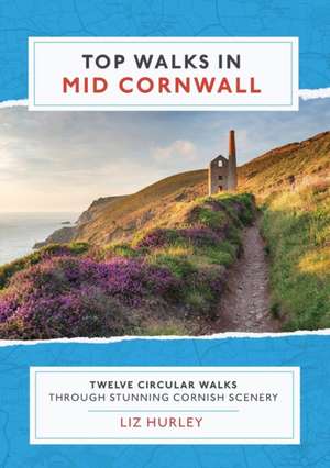 Top Walks in Mid Cornwall: Discover hidden Cornish highlights in these twelve spectacular circular walks de Liz Hurley