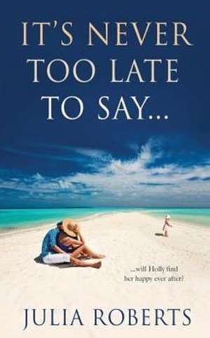 It's Never Too Late To Say... de Julia Roberts