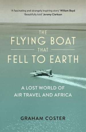 The Flying Boat That Fell to Earth de Graham Coster