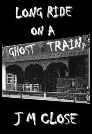 Long Ride on a Ghost Train de J. M. Close