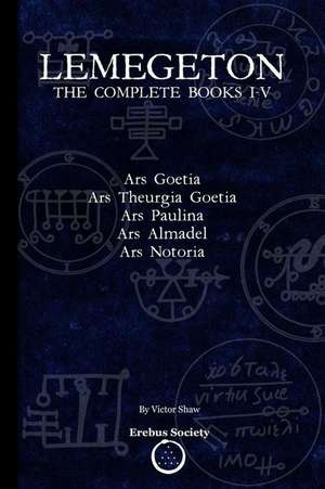 Lemegeton: The Complete Books I-V: Ars Goetia, Ars Theurgia Goetia, Ars Paulina, Ars Almadel, Ars Notoria de Victor Shaw