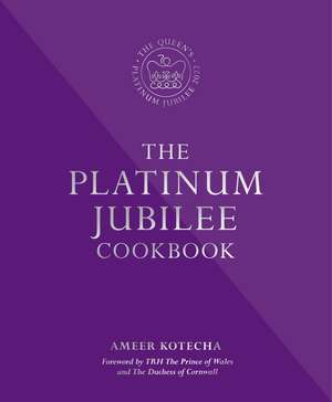 The Platinum Jubilee Cookbook: Recipes and stories from Her Majesty's representatives around the world de Ameer Kotecha