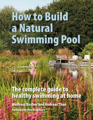 How to Build a Natural Swimming Pool de Wolfram Kircher