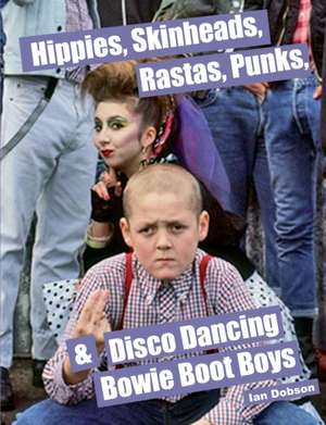 Hippies, Skinheads, Rastas, Punks & Disco Dancing Bowie Boot Boys de Ian Dobson