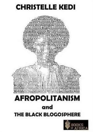 Afropolitanism and the Black Blogosphere de Christelle Kedi