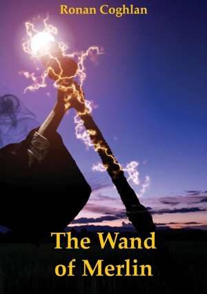 The Wand of Merlin de Ronan Coghlan