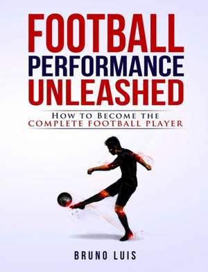 Football Performance Unleashed de Bruno Luis