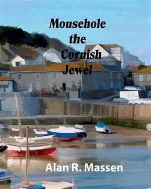 Mousehole the Cornish Jewel de Alan R Massen